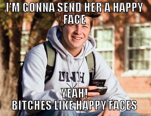 SMILING FACES - I'M GONNA SEND HER A HAPPY FACE YEAH! BITCHES LIKE HAPPY FACES College Freshman