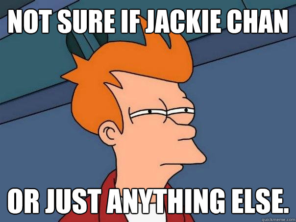 not sure if jackie Chan or just anything else.   - not sure if jackie Chan or just anything else.    Futurama Fry