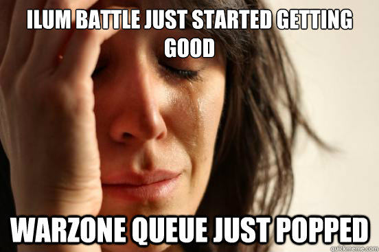 ilum battle just started getting good warzone queue just popped  First World Problems