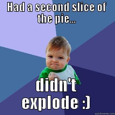 HAD A SECOND SLICE OF THE PIE... DIDN'T EXPLODE :) Success Kid