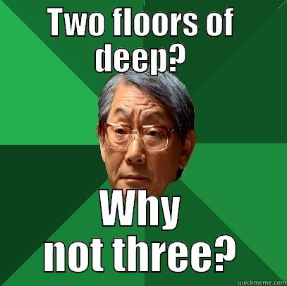 TWO FLOORS OF DEEP? WHY NOT THREE? High Expectations Asian Father