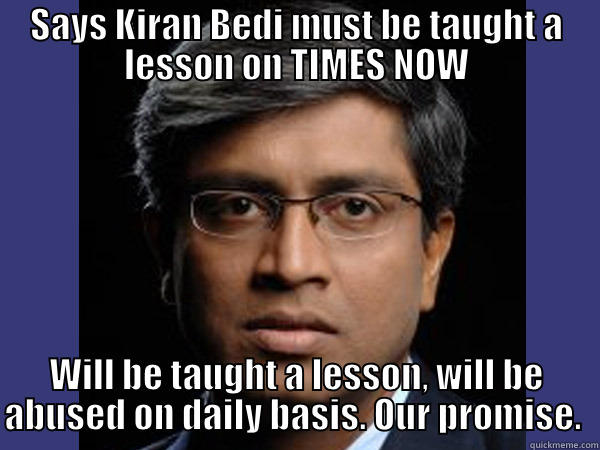 SAYS KIRAN BEDI MUST BE TAUGHT A LESSON ON TIMES NOW WILL BE TAUGHT A LESSON, WILL BE ABUSED ON DAILY BASIS. OUR PROMISE.  Misc