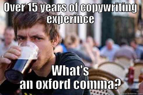 OVER 15 YEARS OF COPYWRITING EXPERINCE WHAT'S AN OXFORD COMMA? Lazy College Senior