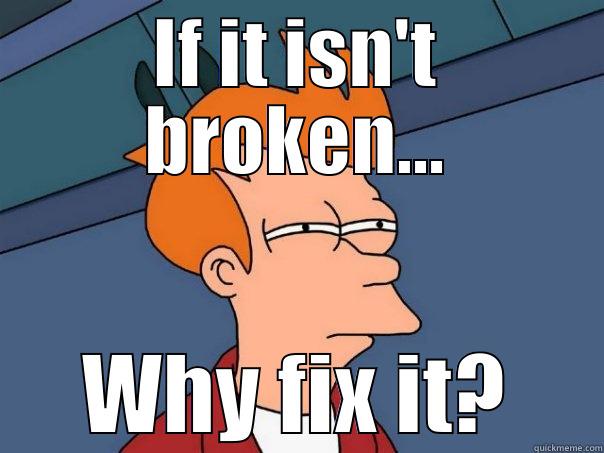 Give it a catchy title. Be creative!  - IF IT ISN'T BROKEN... WHY FIX IT? Futurama Fry