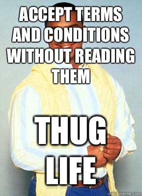 Accept terms and conditions without reading them Thug Life  Thug Life