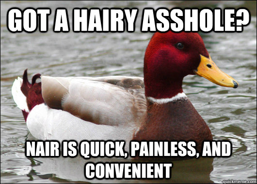 Got a hairy asshole? Nair is quick, painless, and convenient  Malicious Advice Mallard