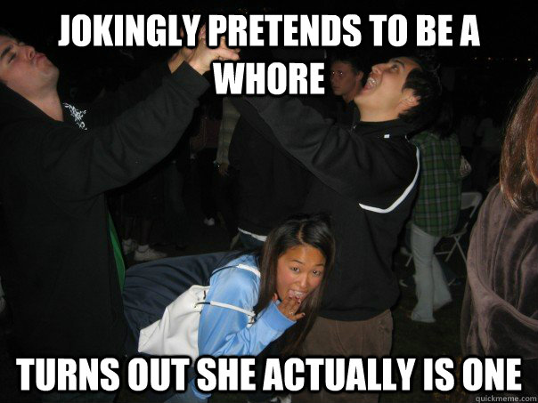 Jokingly pretends to be a whore Turns out she actually is one  Sorority Asian Girl