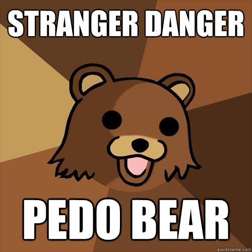 Stranger Danger PEDO BEAR  Pedobear