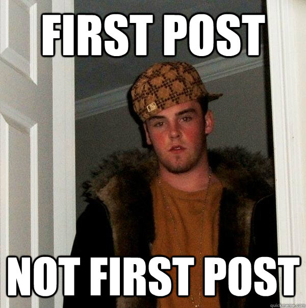 First Post Not first post - First Post Not first post  Scumbag Steve