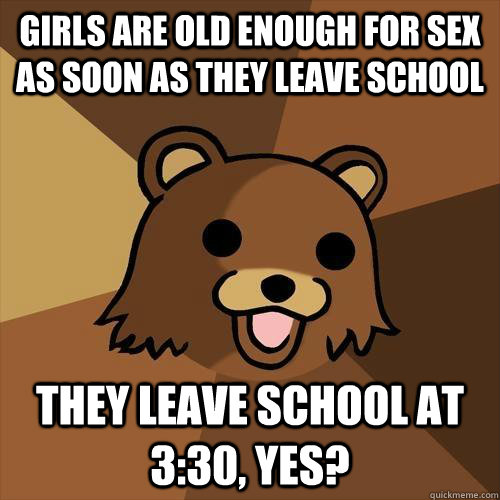 Girls are old enough for sex as soon as they leave school They leave school at 3:30, yes? - Girls are old enough for sex as soon as they leave school They leave school at 3:30, yes?  Pedobear