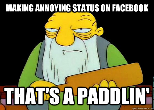 Making annoying status on facebook That's a paddlin'  Thats a paddlin