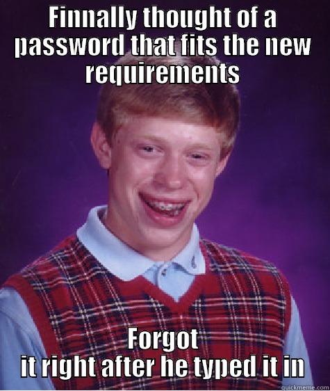 FINNALLY THOUGHT OF A PASSWORD THAT FITS THE NEW REQUIREMENTS FORGOT IT RIGHT AFTER HE TYPED IT IN Bad Luck Brian