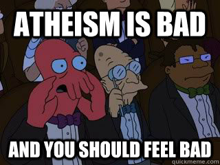 Atheism is bad and you should feel bad - Atheism is bad and you should feel bad  Bad Zoidberg