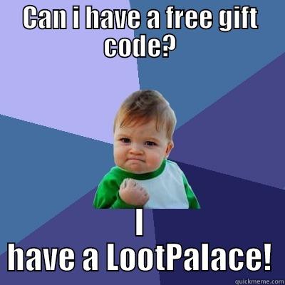 CAN I HAVE A FREE GIFT CODE? I HAVE A LOOTPALACE! Success Kid