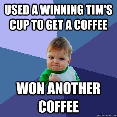 Used A winning tim's cup to get a coffee Won another coffee  Success Kid