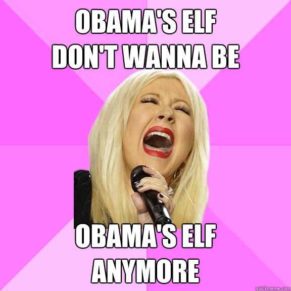 Obama's Elf
Don't wanna be obama's elf
anymore  Wrong Lyrics Christina