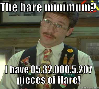 Flair man - THE BARE MINIMUM?  I HAVE 05.32.000.5.207 PIECES OF FLARE! Misc