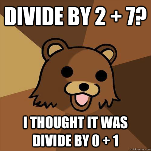 Divide by 2 + 7? I thought it was divide by 0 + 1 - Divide by 2 + 7? I thought it was divide by 0 + 1  Pedobear