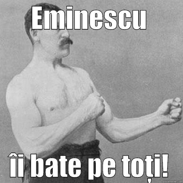 EMINESCU ÎI BATE PE TOȚI! overly manly man