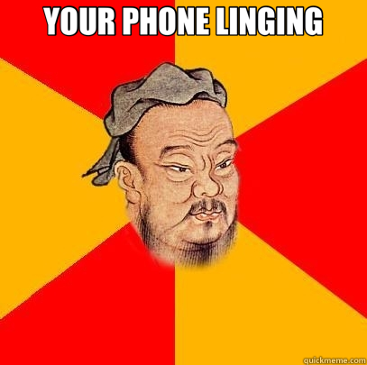 YOUR PHONE LINGING  - YOUR PHONE LINGING   Confucius says