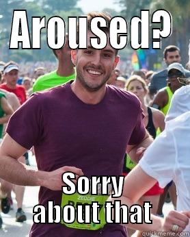 AROUSED? SORRY ABOUT THAT Ridiculously photogenic guy