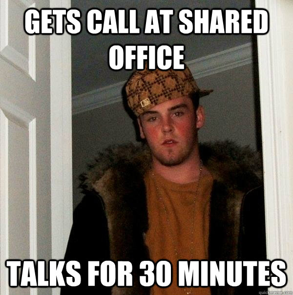 Gets Call at shared office talks for 30 minutes  Scumbag Steve