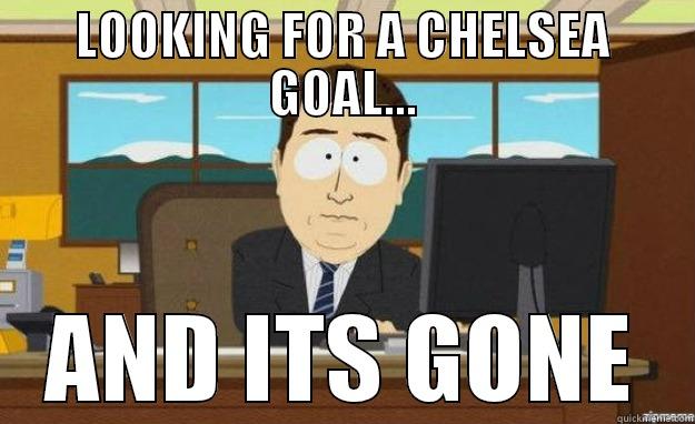 Chelsea looking for a win - LOOKING FOR A CHELSEA GOAL... AND ITS GONE aaaand its gone