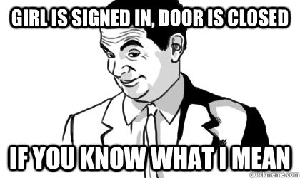 girl is signed in, door is closed if you know what i mean   if you know what i mean