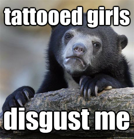 tattooed girls disgust me  Confession Bear