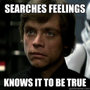 searches feelings knows it to be true  Luke Skywalker