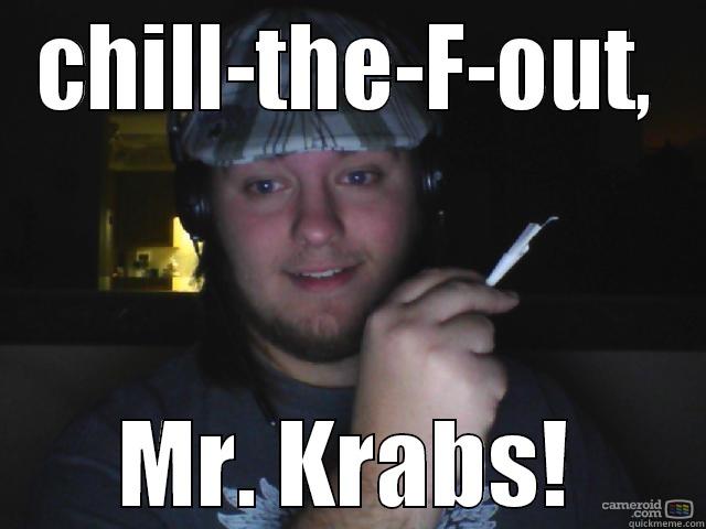 CHILL-THE-F-OUT, MR. KRABS! Misc