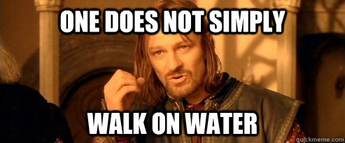 One does not simply walk on water - One does not simply walk on water  One Does Not Simply