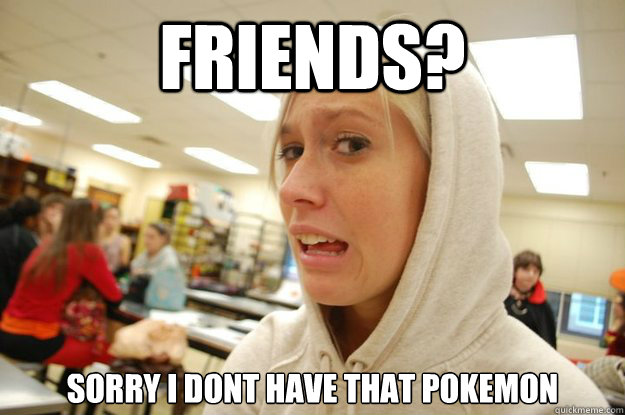 friends? sorry i dont have that pokemon  pokemon