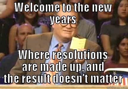 Welcome to the new years! - WELCOME TO THE NEW YEARS WHERE RESOLUTIONS ARE MADE UP, AND THE RESULT DOESN'T MATTER Whose Line