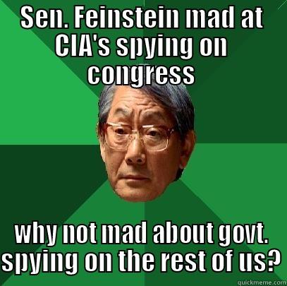 SEN. FEINSTEIN MAD AT CIA'S SPYING ON CONGRESS WHY NOT MAD ABOUT GOVT. SPYING ON THE REST OF US? High Expectations Asian Father