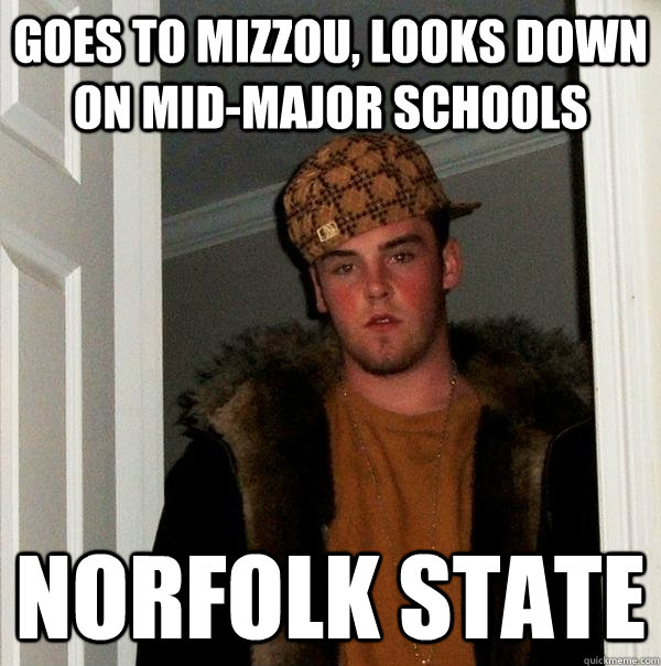 Goes to Mizzou, looks down on mid-major schools norfolk state  Scumbag Steve