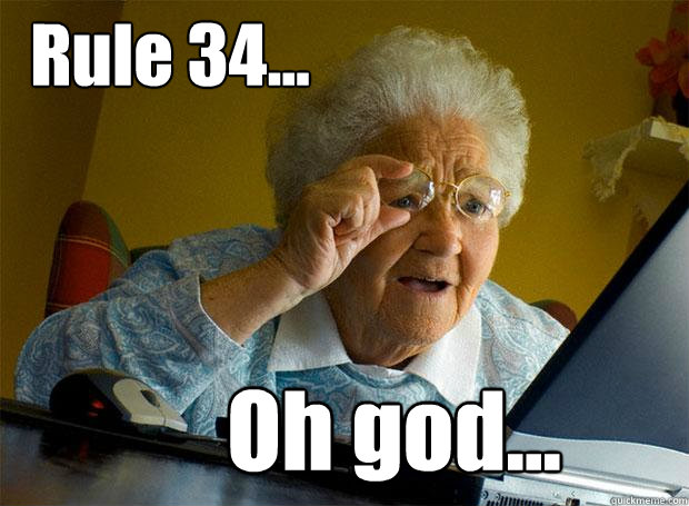 Rule 34... Oh god...  Grandma finds the Internet