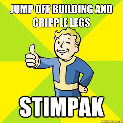 Jump off building and cripple legs Stimpak  Fallout new vegas