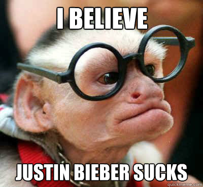 i believe  justin bieber sucks  know it all monkey