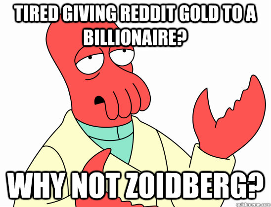 Tired giving Reddit Gold to a billionaire? why not Zoidberg?  Why Not Zoidberg