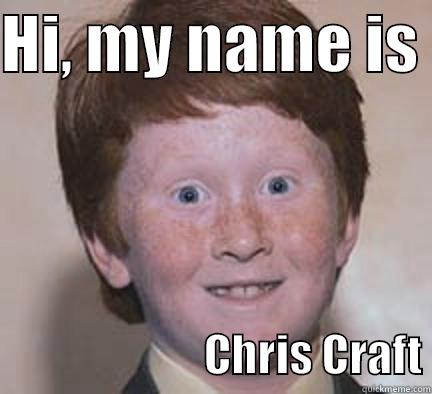 HI, MY NAME IS                          CHRIS CRAFT Over Confident Ginger