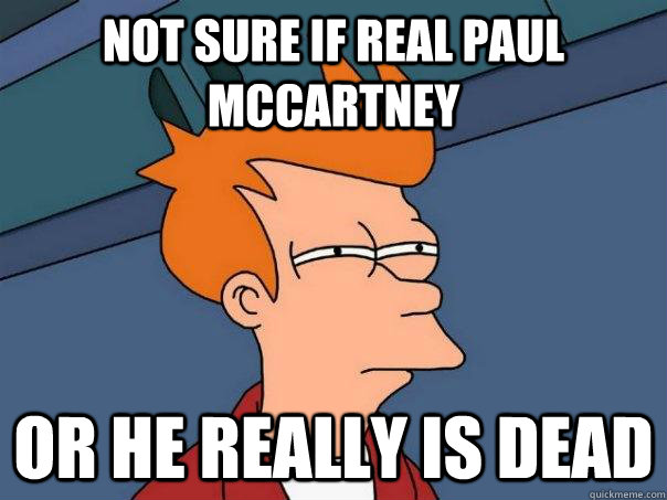 Not sure if real Paul McCartney Or he really is dead  Futurama Fry