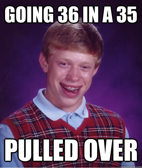 going 36 in a 35 pulled over  Bad Luck Brian