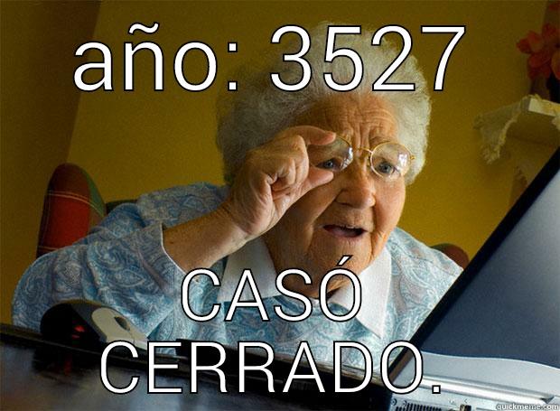 AÑO: 3527 CASÓ CERRADO. Grandma finds the Internet