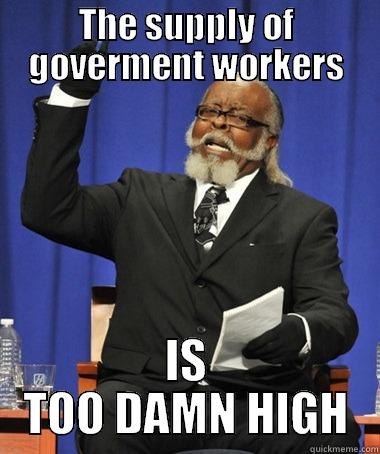 Marginal Utility And Govt Workers - THE SUPPLY OF GOVERMENT WORKERS IS TOO DAMN HIGH The Rent Is Too Damn High