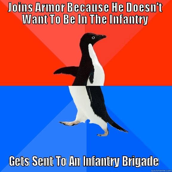 JOINS ARMOR BECAUSE HE DOESN'T WANT TO BE IN THE INFANTRY GETS SENT TO AN INFANTRY BRIGADE  Socially Awesome Awkward Penguin