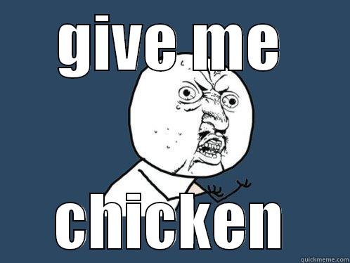 GIVE ME CHICKEN Y U No