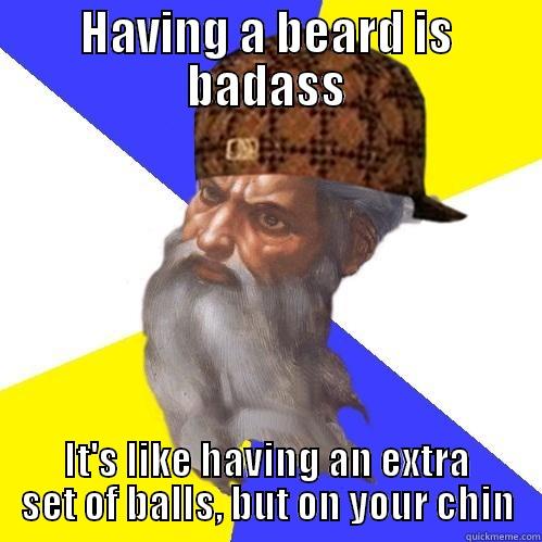 HAVING A BEARD IS BADASS IT'S LIKE HAVING AN EXTRA SET OF BALLS, BUT ON YOUR CHIN Scumbag Advice God