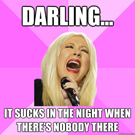 Darling... It sucks in the night when there's nobody there  Wrong Lyrics Christina