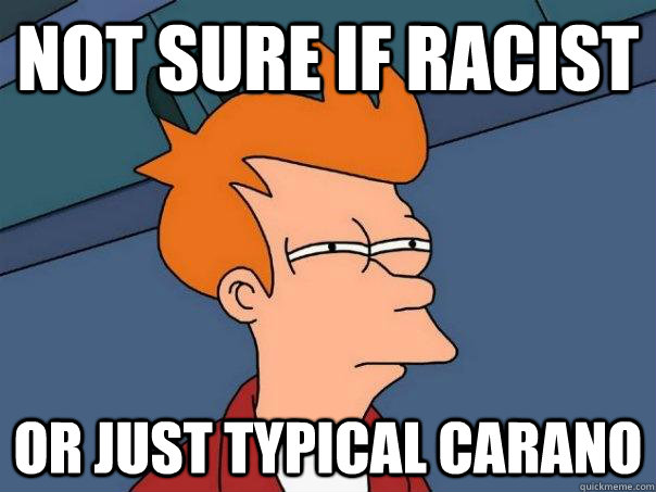 Not sure if racist Or just typical Carano  Futurama Fry